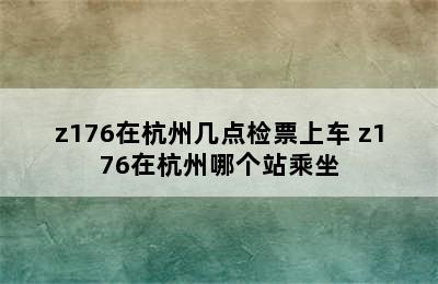 z176在杭州几点检票上车 z176在杭州哪个站乘坐